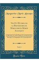 Vie Et ?uvres de la Bienheureuse Marguerite-Marie Alacoque, Vol. 1: Comprenant Sa Vie Inédite par les Contemporaines; La Procédure de 1715, le Mémoire de Chrysostome Alacoque; Les Biographies des Contemporaines (Classic Reprint)
