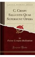 C. Crispi Sallustii Quae Supersunt Opera (Classic Reprint)