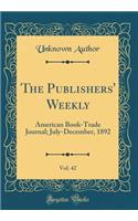The Publishers' Weekly, Vol. 42: American Book-Trade Journal; July-December, 1892 (Classic Reprint)