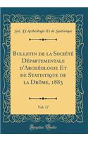 Bulletin de la Société Départementale d'Archéologie Et de Statistique de la Drôme, 1883, Vol. 17 (Classic Reprint)