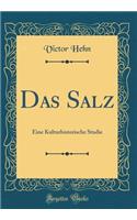 Das Salz: Eine Kulturhistorische Studie (Classic Reprint)