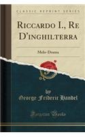 Riccardo I., Re d'Inghilterra: Melo-Drama (Classic Reprint)