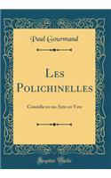 Les Polichinelles: Comï¿½die En Un Acte En Vers (Classic Reprint): Comï¿½die En Un Acte En Vers (Classic Reprint)