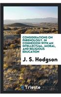 Considerations on Phrenology, in Connexion with an Intellectual, Moral, and Religious Education