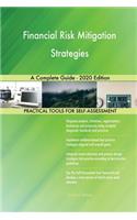 Financial Risk Mitigation Strategies A Complete Guide - 2020 Edition