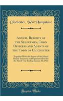 Annual Reports of the Selectmen, Town Ofﬁcers and Agents of the Town of Chichester: Together with the Report of the School Board, Treasurer and Superintendent for the Fiscal Year Ending January 31, 1921 (Classic Reprint)