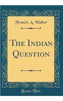 The Indian Question (Classic Reprint)