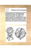 A Compleat Key to the Dispensary Written by Sir Samuel Garth, M.D. the Fourth Edition. to Which Are Added, Near an Hundred Lines Omitted in the Late Editions of That Poem. Also Claremont, and Several Other Poems