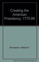 Creating the American Presidency, 1775-89