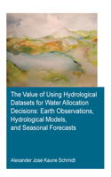 The Value of Using Hydrological Datasets for Water Allocation Decisions: Earth Observations, Hydrological Models and Seasonal Forecasts