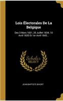 Lois Électorales De La Belgique: Des 3 Mars 1831, 25 Juillet 1834, 10 Avril 1835 Et 1er Avril 1843...