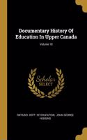 Documentary History Of Education In Upper Canada; Volume 18
