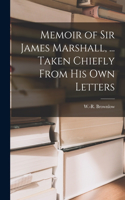Memoir of Sir James Marshall, ... Taken Chiefly From His Own Letters