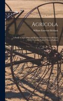 Agricola; a Study of Agriculture and Rustic Life in the Greco-Roman World From the Point of View of Labour