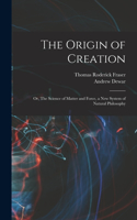 Origin of Creation; or, The Science of Matter and Force, a new System of Natural Philosophy
