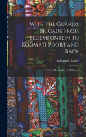 With the Guard's Brigade From Bloemfontein to Koomati Poort and Back: By the Rev. E. P. Lowry