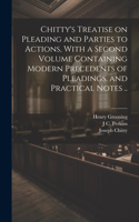 Chitty's Treatise on Pleading and Parties to Actions, With a Second Volume Containing Modern Precedents of Pleadings, and Practical Notes ..