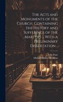 Acts and Monuments of the Church, Containing the History and Sufferings of the Martyrs ... With a Preliminary Dissertation ..