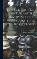 Centaine De Fins De Parties Inverses Dédiée Aux Amateurs D'Échecs (Déposé)