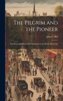 Pilgrim and the Pioneer; the Social and Material Developments in the Rocky Mountains