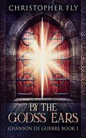 By The Gods's Ears (Chanson de Guerre Book 1)