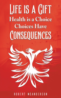 Life Is a Gift; Health Is a Choice, Choices Have Consequences