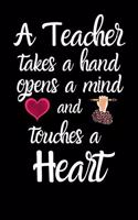 A Teacher Takes A Hand, Opens A Mind & Touches A Heart: Teacher Notebook - Teacher Gift and Inspirational Notebook or Journal - Thank You Gift for the Best Teacher