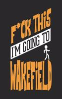 F*CK THIS I'M GOING TO Wakefield: Wakefield Notebook Wakefield Vacation Journal Handlettering Diary I Logbook 110 Blank Paper Pages Wakefield Notizbuch 6 x 9