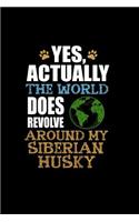 Yes Actually the World does Revolve around my Siberian Husky: Notebook Journal Diary 110 Lined pages