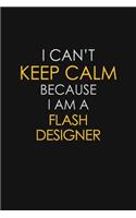 I Can't Keep Calm Because I Am A Flash Designer