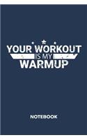 Your Workout Is My Warmup NOTEBOOK