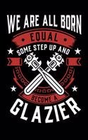 We Are All Born Equal Some Step Up And Become A Glazier