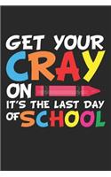 Get Your Cray On It's The Last Day Of School: School Teacher Classroom Dot Grid Journal, Diary, Notebook 6 x 9 inches with 120 Pages