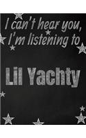 I can't hear you, I'm listening to Lil Yachty creative writing lined notebook: Promoting band fandom and music creativity through writing...one day at a time