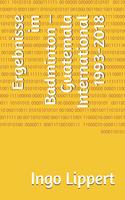 Ergebnisse im Badminton - Guatemala International 1993-2018: (549 Sportstatistik)