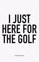 I Just Here for the Golf