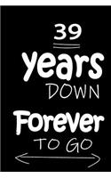 39 Years Down Forever to Go: Anniversary Notebook for Him or Her 120 Pages Notebook Journal