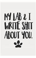 My Lab and I Write Shit About You: Funny Offensive Lab Dog Journal Diary