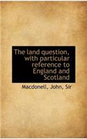 The Land Question, with Particular Reference to England and Scotland