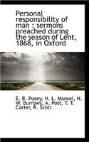 Personal Responsibility of Man: Sermons Preached During the Season of Lent, 1868, in Oxford: Sermons Preached During the Season of Lent, 1868, in Oxford