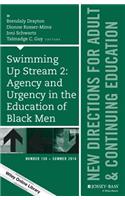 Swimming Up Stream 2: Agency and Urgency in the Education of Black Men: New Directions for Adult and Continuing Education, Number 150