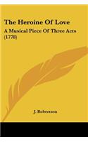 The Heroine Of Love: A Musical Piece Of Three Acts (1778)(English)