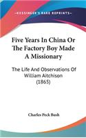 Five Years In China Or The Factory Boy Made A Missionary
