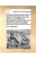 La Passione Di Giesù Cristo Nostro Signore. = the Passion of Our Lord Jesus Christ. an Oratorio, as Perform'd at the King's-Theatre in the Hay-Market. the Music by Signor Jomelli. the Poetry of Metastasio.: (English)