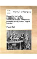 D'Avverbj, Particelle, Preposizioni E Di Frasi Avverbiali Libretto. Utilissimo a Gl'inglesi Amatori Della Lingua Italiano.