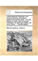 Justini Historiae Philippicae: Cum Versione Anglica, Ad Verbum, Quantum Fieri Potuit, Facta. = Or, the History of Justin: With an English Translation, as Literal as Possible. by J