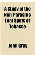 A Study of the Non-Parasitic Leaf Spots of Tobacco