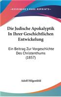 Die Judische Apokalyptik in Ihrer Geschichtlichen Entwickelung: Ein Beitrag Zur Vorgeschichte Des Christenthums (1857)