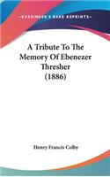 Tribute To The Memory Of Ebenezer Thresher (1886)