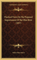 Practical Views On The Proposed Improvement Of The Ohio River (1857)